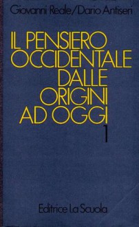 Il pensiero occidentale dalle origini ad oggi 1 ( Antichità e Medioevo) - Giovanni Reale, Dario Antiseri