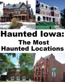 Haunted Iowa: The Most Haunted Locations - Jeffrey Fisher