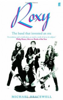 Re-make/Re-model: Art, Pop, Fashion and the making of Roxy Music, 1953-1972: The Band That Invented an Era - Michael Bracewell