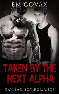 Gay: Bad Boy Romance: Taken by the Next Alpha (Alpha Male Motorcycle Club Gay MM Fiction) (Contemporary LGBT Gay Romance) - Em Covax