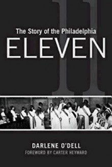 The Story of the Philadelphia Eleven - Darlene O'Dell, Carter Heyward