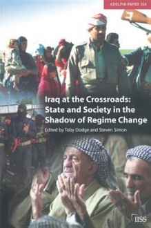 Iraq at the Crossroads: State and Society in the Shadow of Regime Change - Toby Dodge