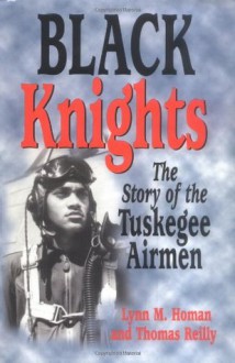 Black Knights: The Story of the Tuskegee Airmen - Lynn M. Homan, Thomas Reilly