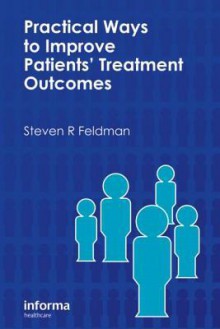 Practical Ways to Improve Patients' Treatment Outcomes - Steven Feldman