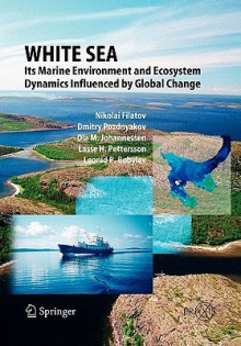 White Sea: Its Marine Environment and Ecosystem Dynamics Influenced by Global Change - Nikolai Filatov, Dmitry Pozdnyakov, Ola M Johannessen, Lasse H Pettersson, Leonid P Bobylev