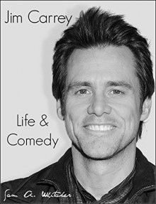 Jim Carrey - Life & Comedy - Sam A. Whitaker, Jim Carrey