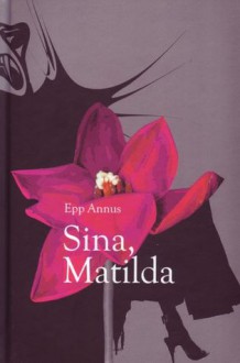 Sina, Matilda - Epp Annus