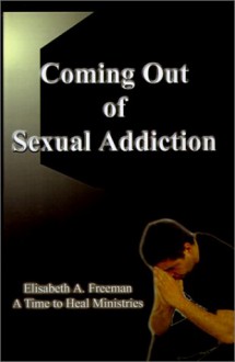 Coming Out of Sexual Addiction - Elisabeth A. Freeman