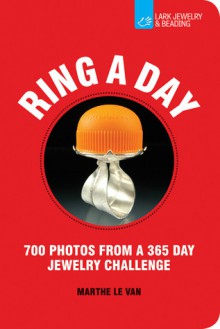 Ring a Day: 700 Photos from a 365 Day Jewelry Challenge - Marthe Le Van