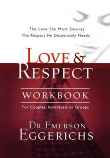 Love & Respect Workbook: The Love She Most Desires; The Respect He Desperately Needs - Emerson Eggerichs