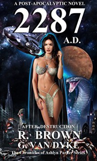 2287 A.D. - After Destruction: A POST-APOCALYPTIC NOVEL (The Chronicles of Ashlyn Parker Book 1) - R. Brown