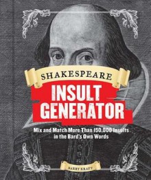 Shakespeare Insult Generator: Mix and Match More than 150,000 Insults in the Bard's Own Words - Barry Kraft