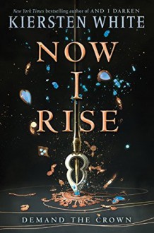 Now I Rise (And I Darken) - Kiersten White