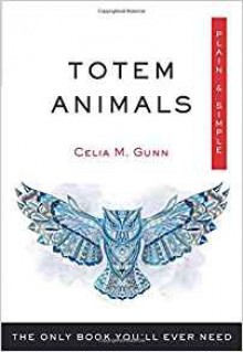 Totem Animals, Plain & Simple: The Only Book You'll Ever Need - Celia M Gunn