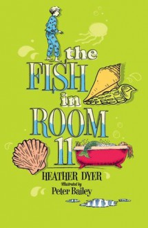 The Fish in Room 11. Heather Dyer - Heather Dyer