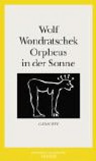 Orpheus In Der Sonne. Vier Gedichtzyklen - Wolf Wondratschek