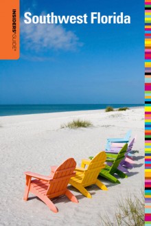 Insiders' Guide&reg; to Southwest Florida: Fort Myers, Naples, Bonita Springs plus Captiva, Marco & Sanibel Islands - Laura Lea Miller, Steve Winston