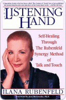 The Listening Hand: Self-Healing Through The Rubenfeld Synergy Method of Talk and Touch - Ilana Rubenfeld, Joan Borysenko