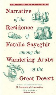 Narratives of the Residence of Fatalla Sayeghir Among the Wandering Arabs of the Great Desert - Alphonse de Lamartine, M. Alphonse De Lamaratine, M. Alphonse De Lamartine