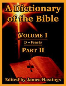 A Dictionary of the Bible: Volume I (Part II: D -- Feasts) - James Hastings, John Selbie, A.B. Davidson, S.R. Driver, H.B. Swete