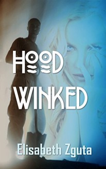 Hoodwinked: A Noir Murder Mystery - Elisabeth Zguta