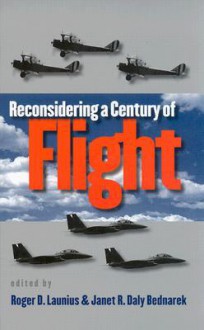 Reconsidering a Century of Flight - Roger D. Launius