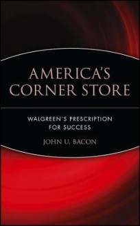 America's Corner Store: Walgreen's Prescription for Success - John U. Bacon