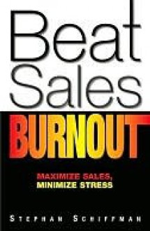 Beat Sales Burnout: Maximize Sales, Minimize Stress - Stephan Schiffman