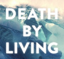 Death by Living: Life Is Meant to Be Spent - N.D. Wilson