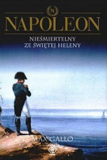 Napoleon. Nieśmiertelny ze Świętej Heleny - Max Gallo