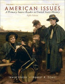 American Issues: A Primary Source Reader in United States History, Volume 1 (5th Edition) - Irwin Unger, Robert R. Tomes