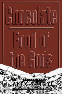 Chocolate: Food of the Gods - Alex Szogyi