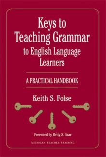 Keys to Teaching Grammar to English Language Learners: A Practical Handbook - Keith S. Folse, Betty Schrampfer Azar