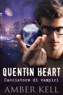 Quentin Heart: Cacciatore di Vampiri - Amber Kell, Ernesto Pavan