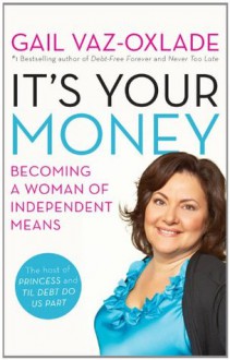 It's Your Money: Becoming a Woman of Independent Means - Gail Vaz-Oxlade