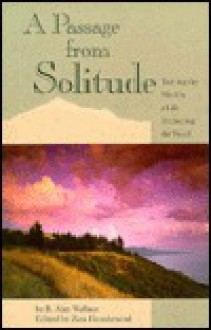 A Passage from Solitude: Training the Mind in a Life Embracing the World : A Modern Commentary on Tibetan Buddhist Mind Training - B. Alan Wallace, Zara Houshmand