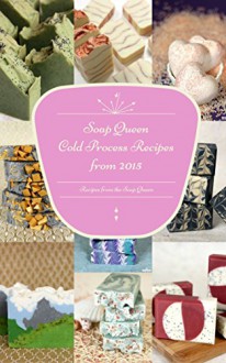 Soap Queen's Cold Process Recipes from 2015 - Anne-Marie Faiola