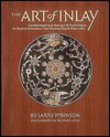 The Art of Inlay: Contemporary Design and Technique for Musical Instruments, Fine Woodworking and Objets D'Art - Larry Robinson