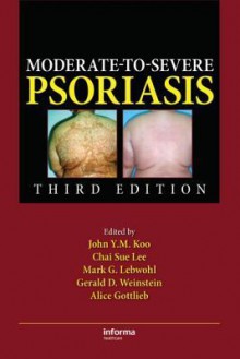 Moderate-to-Severe Psoriasis - John Y.M. Koo, Chai Sue Lee, Mark G. Lebwohl, Gerald D. Weinstein, Alice Gottlieb