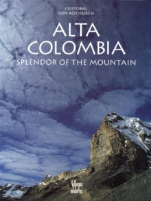 Alta Colombia: Splendor of the mountain - Cristobal Von Rothkirch, Juan Pablo Ruiz Soto, Benjamin Villegas, Jimmy Weiskopf