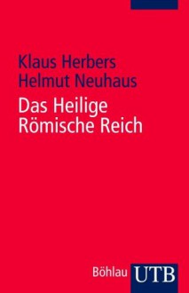 Das Heilige Römische Reich: Ein Überblick - Klaus Herbers, Helmut Neuhaus