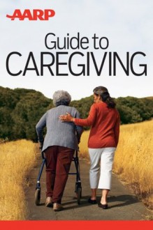 AARP Guide to Caregiving - Amy Goyer