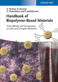 Handbook of Biopolymer-Based Materials: From Blends and Composites to Gels and Complex Networks - Sabu Thomas, Dominique Durand, Christophe Chassenieux, P. Jyotishkumar