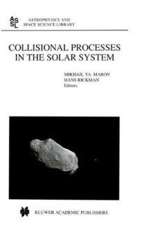 Collisional Processes in the Solar System (Astrophysics and Space Science Library, Volume 261) - M.Y. Marov, Hans Rickman