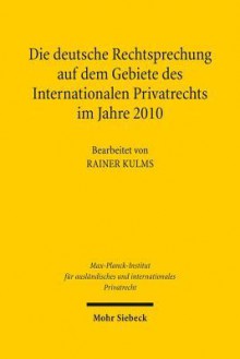 Die Deutsche Rechtsprechung Auf Dem Gebiete Des Internationalen Privatrechts: Im Jahre 2010 - Rainer Kulms