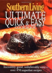 Southern Living: Ultimate Quick & Easy Cookbook: Incredibly Good, Unbelievably Easy -- over 450 Superfast Recipes (Southern Living (Hardcover Oxmoor)) - Editors of Southern Living Magazine