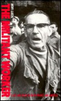 The Militant Worker: Class and Radicalism in France and America - Scott Lash