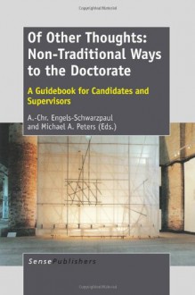 Of Other Thoughts: Non-Traditional Ways to the Doctorate: A Guidebook for Candidates and Supervisors - A. -Chr Engels-Schwarzpaul, Michael a. Peters