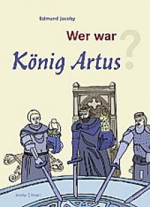 Wer war König Artus? - Edmund Jacoby, Stefanie Roth