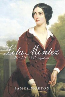 Lola Montez: Her Life & Conquests - James Morton